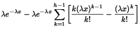 $\displaystyle \lambda e^{-\lambda x} - \lambda e^{-\lambda x} \sum_{k=1}^{h-1}
\left[{{ k(\lambda x)^{k-1}\over k!} - { (\lambda x)^k\over k!}}\right]$
