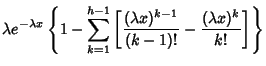 $\displaystyle \lambda e^{-\lambda x}\left\{{ 1 - \sum_{k=1}^{h-1} \left[{ (\lambda x)^{k-1}\over (k-1)!}
- { (\lambda x)^k\over k!}\right]}\right\}$
