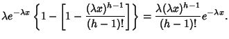 $\displaystyle \lambda e^{-\lambda x}\left\{{ 1 - \left[{1 - { (\lambda x)^{h-1}...
...)!}}\right]}\right\}
= { \lambda (\lambda x)^{h-1}\over (h-1)!} e^{-\lambda x}.$
