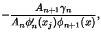 $\displaystyle -{A_{n+1}\gamma_n\over A_n\phi_n'(x_j)\phi_{n+1}(x)},$