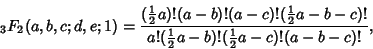 \begin{displaymath}
{}_3F_2(a,b,c;d,e;1)={({\textstyle{1\over 2}}a)!(a-b)!(a-c)!...
...extstyle{1\over 2}}a-b)!({\textstyle{1\over 2}}a-c)!(a-b-c)!},
\end{displaymath}
