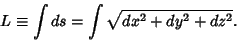 \begin{displaymath}
L\equiv \int ds = \int\sqrt{dx^2+dy^2+dz^2}.
\end{displaymath}