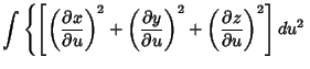 $\displaystyle \int\left\{{\left[{\left({\partial x\over \partial u}\right)^2+\l...
...al u}\right)^2
+\left({\partial z\over \partial u}\right)^2}\right]du^2}\right.$