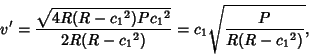 \begin{displaymath}
v'={\sqrt{4R(R-{c_1}^2)P{c_1}^2}\over 2R(R-{c_1}^2)} = c_1\sqrt{P\over R(R-{c_1}^2)},
\end{displaymath}