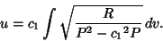 \begin{displaymath}
u = c_1 \int \sqrt{R\over P^2-{c_1}^2P}\,dv.
\end{displaymath}