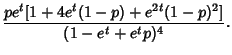 $\displaystyle {pe^t[1+4e^t(1-p)+e^{2t}(1-p)^2]\over (1-e^t+e^tp)^4}.$