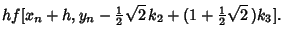 $\displaystyle hf[x_n+h, y_n-{\textstyle{1\over 2}}\sqrt{2}\,k_2+(1+{\textstyle{1\over 2}}\sqrt{2}\,)k_3].$