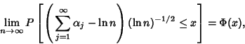 \begin{displaymath}
\lim_{n\to\infty} P\left[{\left({\,\sum_{j=1}^\infty \alpha_j-\ln n}\right)(\ln n)^{-1/2}\leq x}\right]=\Phi(x),
\end{displaymath}