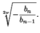$\displaystyle {\root {2\nu} \of {-{b_n\over b_{n-1}}}}.$