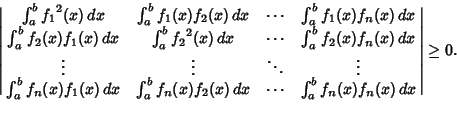 \begin{displaymath}
\left\vert\matrix{ \int_a^b {f_1}^2(x)\,dx & \int_a^bf_1(x)f...
...)f_n(x)\,dx\cr}\right\vert\geq 0.\hrule width 0pt height 9.2pt
\end{displaymath}