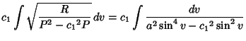 $\displaystyle c_1\int \sqrt{R\over P^2-{c_1}^2 P}\,dv = c_1\int{dv\over a^2\sin^4 v-{c_1}^2\sin^2 v}$