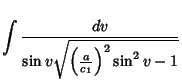 $\displaystyle \int {dv\over\sin v\sqrt{\left({a\over c_1}\right)^2\sin^2 v-1}}$