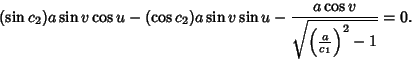 \begin{displaymath}
(\sin c_2)a\sin v\cos u-(\cos c_2)a\sin v\sin u-{a\cos v\over\sqrt{\left({a\over c_1}\right)^2-1}}=0.
\end{displaymath}