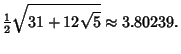 $\displaystyle {\textstyle{1\over 2}}\sqrt{31+12\sqrt{5}}\approx 3.80239.$