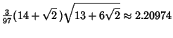 $\displaystyle {\textstyle{3\over 97}}(14+\sqrt{2}\,)\sqrt{13+6\sqrt{2}}\approx 2.20974$