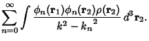 $\displaystyle \sum_{n=0}^\infty \int {\phi_n({\bf r}_1)\phi_n({\bf r}_2)\rho({\bf r}_2)\over k^2-{k_n}^2} \, d^3{\bf r}_2.$