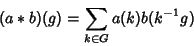 \begin{displaymath}
(a*b)(g) = \sum_{k\in G} a(k)b(k^{-1} g)
\end{displaymath}