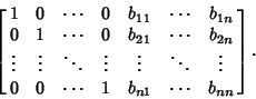 \begin{displaymath}
\left[{\matrix{
1 & 0 & \cdots & 0 & b_{11} & \cdots & b_{1...
...cr
0 & 0 & \cdots & 1 & b_{n1} & \cdots & b_{nn}\cr}}\right].
\end{displaymath}