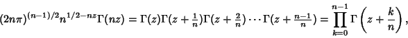 \begin{displaymath}
(2n\pi)^{(n-1)/2}n^{1/2-nz}\Gamma(nz) = \Gamma(z)\Gamma(z+{\...
...er n}}) = \prod_{k=0}^{n-1} \Gamma\left({z+{k\over n}}\right),
\end{displaymath}