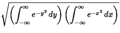 $\displaystyle \sqrt{\left({\int_{-\infty}^\infty e^{-y^2}\,dy}\right)\left({\int_{-\infty}^\infty e^{-x^2}\,dx}\right)}$