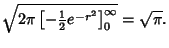 $\displaystyle \sqrt{ 2\pi\left[{-{\textstyle{1\over 2}}e^{-r^2}}\right]_0^\infty} = \sqrt{\pi}.$