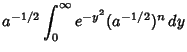 $\displaystyle a^{-1/2}\int_0^\infty e^{-y^2}(a^{-1/2})^n\,dy$