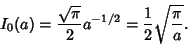 \begin{displaymath}
I_0(a)= {\sqrt{\pi}\over 2} a^{-1/2} = {1\over 2}\sqrt{\pi\over a}.
\end{displaymath}