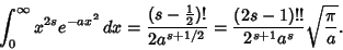 \begin{displaymath}
\int^\infty_0 x^{2s}e^{-ax^2}\,dx = {(s-{\textstyle{1\over 2...
...ver 2a^{s+1/2}}= {(2s-1)!!\over 2^{s+1}a^s} \sqrt{\pi\over a}.
\end{displaymath}