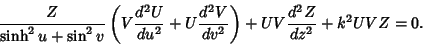 \begin{displaymath}
{Z\over \sinh^2 u+\sin^2 v}\left({V{d^2 U\over du^2}+U{d^2 V\over dv^2}}\right)+UV{d^2 Z\over dz^2}+k^2 UVZ = 0.
\end{displaymath}