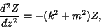 \begin{displaymath}
{d^2Z\over dz^2}=-(k^2+m^2)Z,
\end{displaymath}