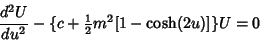 \begin{displaymath}
{d^2U\over du^2}-\{c+{\textstyle{1\over 2}}m^2[1-\cosh(2u)]\}U=0
\end{displaymath}