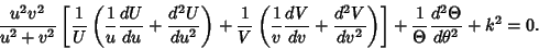 \begin{displaymath}
{u^2v^2\over u^2+v^2}\left[{{1\over U}\left({{1\over u}{dU\o...
...ght)}\right]+{1\over \Theta} {d^2\Theta\over d\theta^2}+k^2=0.
\end{displaymath}