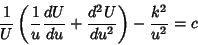\begin{displaymath}
{1\over U}\left({{1\over u}{dU\over du}+{d^2 U\over du^2}}\right)-{k^2\over u^2}=c
\end{displaymath}