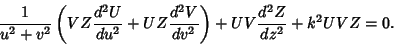 \begin{displaymath}
{1\over u^2+v^2}\left({VZ {d^2U\over du^2}+UZ{d^2V\over dv^2}}\right)+UV{d^2Z\over dz^2}+k^2 UVZ=0.
\end{displaymath}