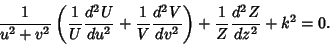 \begin{displaymath}
{1\over u^2+v^2}\left({{1\over U}{d^2U\over du^2}+{1\over V}{d^2V\over dv^2}}\right)+{1\over Z}{d^2Z\over dz^2}+k^2 = 0.
\end{displaymath}