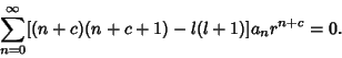 \begin{displaymath}
\sum_{n=0}^\infty [(n+c)(n+c+1)-l(l+1)]a_nr^{n+c}= 0.
\end{displaymath}
