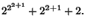 $\displaystyle 2^{2^{2+1}}+2^{2+1}+2.$
