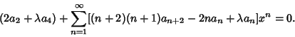 \begin{displaymath}
(2a_2+\lambda a_4) + \sum_{n=1}^\infty [(n+2)(n+1)a_{n+2}-2na_n+\lambda a_n]x^n = 0.
\end{displaymath}