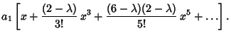 $\displaystyle a_1\left[{x + {(2-\lambda)\over 3!} \,x^3 + {(6-\lambda)(2-\lambda)\over 5!}\, x^5 + \ldots}\right].$