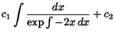 $\displaystyle c_1\int{dx\over \mathop{\rm exp}\nolimits \int -2x\,dx}+c_2$