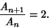 \begin{displaymath}
{A_{n+1}\over A_n}=2.
\end{displaymath}