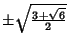 $\pm \sqrt{3+\sqrt{6}\over 2}$