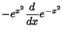 $\displaystyle -e^{x^2} {d\over dx} e^{-x^2}$
