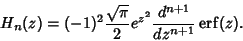 \begin{displaymath}
H_n(z)=(-1)^2 {\sqrt{\pi}\over 2} e^{z^2} {d^{n+1}\over dz^{n+1}} \mathop{\rm erf}\nolimits (z).
\end{displaymath}