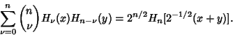 \begin{displaymath}
\sum_{\nu=0}^n{n\choose\nu}H_\nu(x)H_{n-\nu}(y)=2^{n/2}H_n[2^{-1/2}(x+y)].
\end{displaymath}