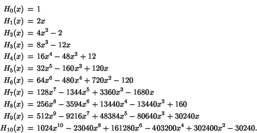 \begin{eqnarray*}
H_0(x) &=& 1\\
H_1(x) &=& 2x\\
H_2(x) &=& 4x^2-2\\
H_3(...
...(x) &=& 1024x^{10}-23040x^8+161280x^6-403200x^4+302400x^2-30240.
\end{eqnarray*}