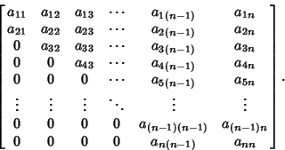 \begin{displaymath}
\left[{\matrix{
a_{11} & a_{12} & a_{13} & \cdots & a_{1(n-1...
...a_{(n-1)n}\cr
0 & 0 & 0 & 0 & a_{n(n-1)} & a_{nn}\cr}}\right].
\end{displaymath}