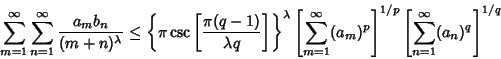 \begin{displaymath}
\sum_{m=1}^\infty \sum_{n=1}^\infty {a_mb_n\over(m+n)^\lambd...
...p}\right]^{1/p} \left[{\sum_{n=1}^\infty (a_n)^q}\right]^{1/q}
\end{displaymath}