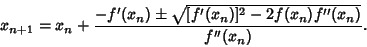 \begin{displaymath}
x_{n+1}=x_n+{-f'(x_n)\pm\sqrt{[f'(x_n)]^2-2f(x_n)f''(x_n)}\over f''(x_n)}.
\end{displaymath}