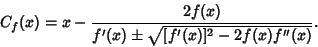 \begin{displaymath}
C_f(x)=x-{2f(x)\over f'(x)\pm\sqrt{[f'(x)]^2-2f(x)f''(x)}}.
\end{displaymath}
